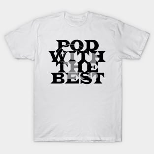 Pod With The Best (Black Text) T-Shirt